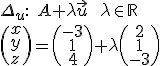 \Delta_u:\;A+\lambda\vec{u}\qquad\lambda\in\mathbb{R}\\ \(x\\y\\z\)=\(\array{-3\\1\\4}\)+\lambda\(\array{2\\1\\-3}\)
